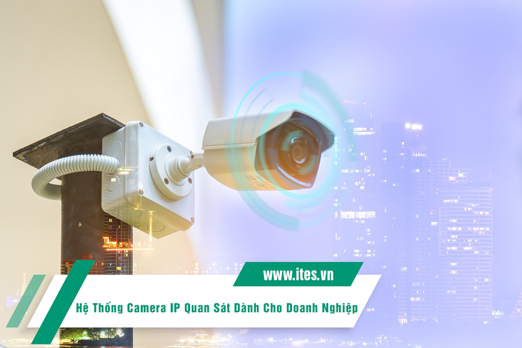 he-thong-camera-ip-quan-sat-chinh-hang-danh-cho-doanh-nghiep